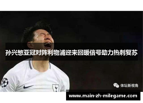 孙兴慜亚冠对阵利物浦迎来回暖信号助力热刺复苏 孙兴慜亚冠对阵利物浦迎来回暖信号助力热刺复苏