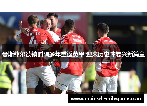 曼斯菲尔德镇时隔多年重返英甲 迎来历史性复兴新篇章