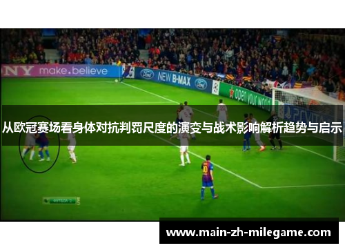 从欧冠赛场看身体对抗判罚尺度的演变与战术影响解析趋势与启示